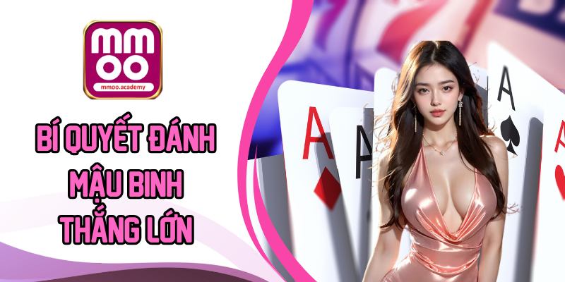 Bí quyết đánh Mậu Binh thắng lớn