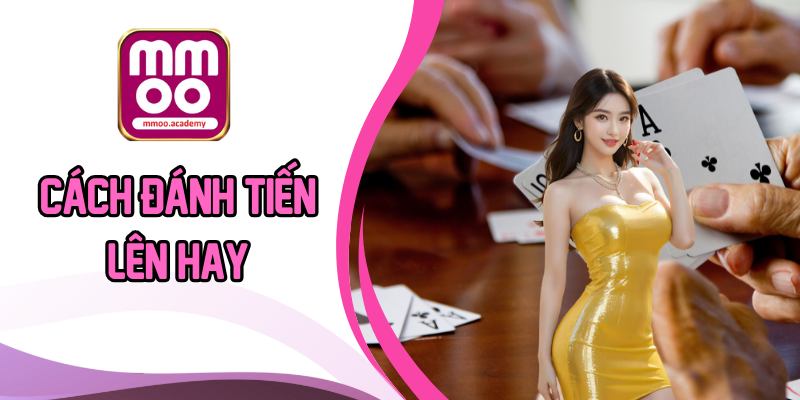 Cách đánh tiến lên hay